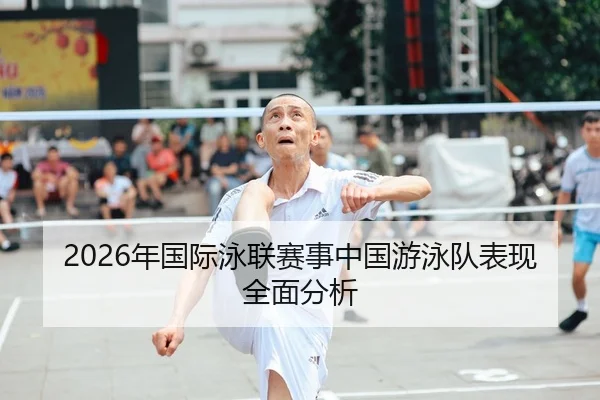 2026年国际泳联赛事中国游泳队表现全面分析
