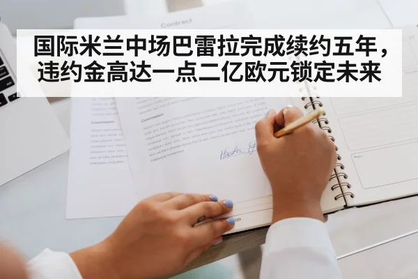 国际米兰中场巴雷拉完成续约五年,违约金高达一点二亿欧元锁定未来